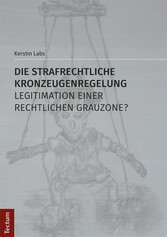 Die strafrechtliche Kronzeugenregelung - Legitimation einer rechtlichen Grauzone?