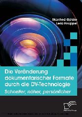 Die Veränderung dokumentarischer Formate durch die DV-Technologie. Schneller, näher, persönlicher