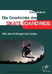 Die Geschichte des Skateboardings. Von den Anfängen bis heute