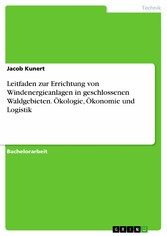 Leitfaden zur Errichtung von Windenergieanlagen in geschlossenen Waldgebieten. Ökologie, Ökonomie und Logistik