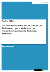 Auslandsberichterstattung im Wandel. Der Einfluss der neuen Medien auf den Auslandsjournalismus im deutschen Fernsehen