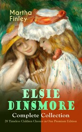 ELSIE DINSMORE Complete Collection - 28 Timeless Children Classics in One Premium Edition