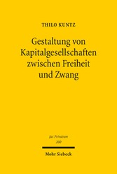 Gestaltung von Kapitalgesellschaften zwischen Freiheit und Zwang