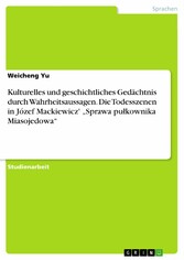 Kulturelles und geschichtliches Gedächtnis durch Wahrheitsaussagen. Die Todesszenen in Józef Mackiewicz' 'Sprawa pu?kownika Miasojedowa'