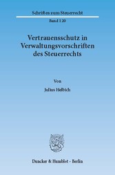 Vertrauensschutz in Verwaltungsvorschriften des Steuerrechts. Eine Untersuchung zur Bewältigung der Vertrauensschutzproblematik bei der rückwirkenden Aufhebung und Änderung steuerlicher Verwaltungsvorschriften,