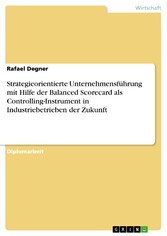 Strategieorientierte Unternehmensführung mit Hilfe der Balanced Scorecard als Controlling-Instrument in Industriebetrieben der Zukunft