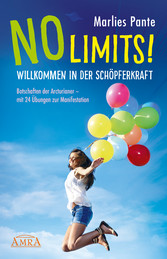 NO LIMITS! WILLKOMMEN IN DER SCHÖPFERKRAFT: Botschaften der Arcturianer - mit 24 Übungen zur Manifestation