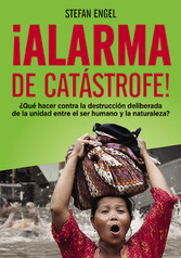 ¡Alarma de catástrofe! - ¿Qué hacer contra la destrucción deliberada de la unidad entre el ser humano y la naturaleza?