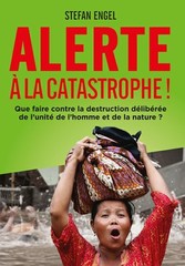 Alerte à la Catastrophe! Que faire contre la destruction délibérée de l'unité de l'homme et de la nature?