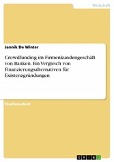 Crowdfunding im Firmenkundengeschäft von Banken. Ein Vergleich von Finanzierungsalternativen für Existenzgründungen