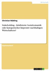 Stakeholding - falsifizierte Sozialromantik oder kategorischer Imperativ nachhaltigen Wirtschaftens?