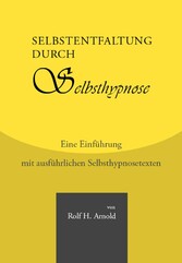 Selbstentfaltung durch Selbsthypnose - Eine Einführung mit ausführlichen Selbsthypnosetexten