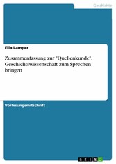 Zusammenfassung zur 'Quellenkunde'. Geschichtswissenschaft zum Sprechen bringen