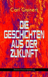 Die Geschichten aus der Zukunft (Science-Fiction Sammlung)