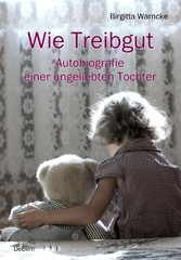 Wie Treibgut - Autobiografie einer ungeliebten Tochter