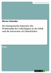 Der Kategorische Imperativ. Die Problematik des Unbedingten in der Ethik und die Autonomie des Handelnden