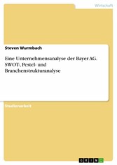 Eine Unternehmensanalyse der Bayer AG. SWOT-, Pestel- und Branchenstrukturanalyse