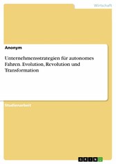 Unternehmensstrategien für autonomes Fahren. Evolution, Revolution und Transformation