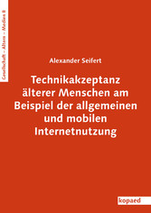 Technikakzeptanz älterer Menschen am Beispiel der allgemeinen und mobilen Internetnutzung