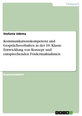 Kommunikationskompetenz und Gesprächsverhalten in der 10. Klasse. Entwicklung von Konzept und entsprechenden Fördermaßnahmen