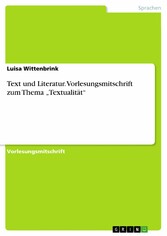 Text und Literatur. Vorlesungsmitschrift zum Thema 'Textualität'