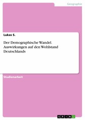 Der Demographische Wandel. Auswirkungen auf den Wohlstand Deutschlands