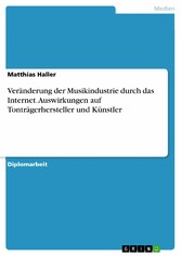 Veränderung der Musikindustrie durch das Internet. Auswirkungen auf Tonträgerhersteller und Künstler