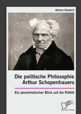 Die politische Philosophie Arthur Schopenhauers. Ein pessimistischer Blick auf die Politik