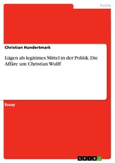 Lügen als legitimes Mittel in der Politik. Die Affäre um Christian Wulff