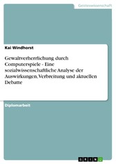 Gewaltverherrlichung durch Computerspiele - Eine sozialwissenschaftliche Analyse der Auswirkungen, Verbreitung und aktuellen Debatte