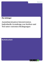 Ausnahmesituation Intensivstation. Individuelle Gestaltung von Sterben und Tod unter extremen Bedingungen