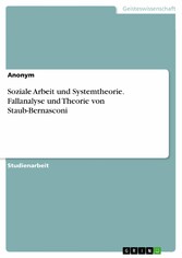 Soziale Arbeit und Systemtheorie. Fallanalyse und Theorie von Staub-Bernasconi