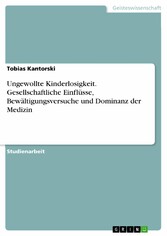 Ungewollte Kinderlosigkeit. Gesellschaftliche Einflüsse, Bewältigungsversuche und Dominanz der Medizin