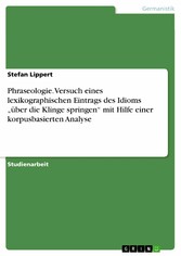 Phraseologie. Versuch eines lexikographischen Eintrags des Idioms 'über die Klinge springen' mit Hilfe einer korpusbasierten Analyse