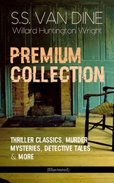 S.S. VAN DINE Premium Collection: Thriller Classics, Murder Mysteries, Detective Tales & More (Illustrated)