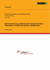 Berufsorientierung und Berufswahl. Die Rolle der Eltern, Verwandten, Freunde (Peergroups) und Bekannten