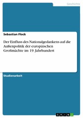 Der Einfluss des Nationalgedankens auf die Außenpolitik der europäischen Großmächte im 19. Jahrhundert