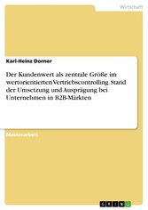 Der Kundenwert als zentrale Größe im wertorientierten Vertriebscontrolling. Stand der Umsetzung und Ausprägung bei Unternehmen in B2B-Märkten