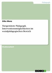 Tiergestützte Pädagogik. Interventionsmöglichkeiten im sozialpädagogischen Bereich