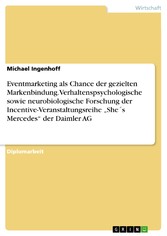 Eventmarketing als Chance der gezielten Markenbindung. Verhaltenspsychologische sowie neurobiologische Forschung der Incentive-Veranstaltungsreihe 'She´s Mercedes' der Daimler AG