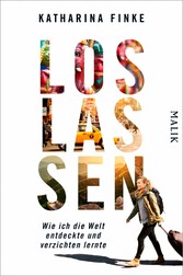 Loslassen - Wie ich die Welt entdeckte und verzichten lernte