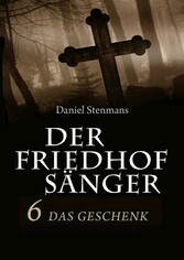 Der Friedhofsänger 6: Das Geschenk