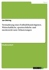 Vermarktung eines Fußball-Bundesligisten. Wirtschaftliche, sportrechtliche und medienrelevante Erläuterungen