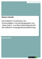 Das kollektive Gedächtnis. Die Notwendigkeit von Autobiographien wie 'Mein Leben' von Marcel Reich-Ranicki für die kollektive Vergangenheitsaufarbeitung