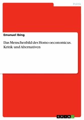 Das Menschenbild des Homo oeconomicus. Kritik und Alternativen