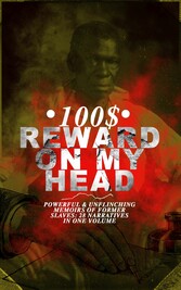 100$ REWARD ON MY HEAD - Powerful & Unflinching Memoirs Of Former Slaves: 28 Narratives in One Volume