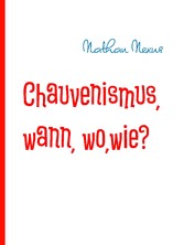 Chauvenismus, wann, wo,wie?