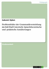 Problemfelder der Grammatikvermittlung im DaF/DaZ-Unterricht. Sprachtheoretische und -praktische Annäherungen