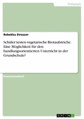 Schüler testen vegetarische Brotaufstriche. Eine Möglichkeit für den handlungsorientierten Unterricht in der Grundschule?