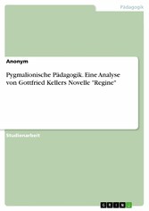 Pygmalionische Pädagogik. Eine Analyse von Gottfried Kellers Novelle 'Regine'